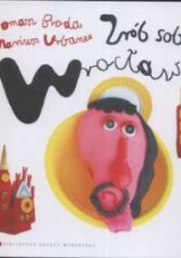 Zrób sobie Wrocław - Tomasz Broda, Mariusz Urbanek