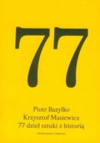 77 dzieł sztuki z historią - Piotr Bazylko, Krzysztof Masiewicz