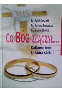 Co Bóg złączył.... Całkiem inne kazania ślubne - Rafał Kowalski Marcin Chudzik