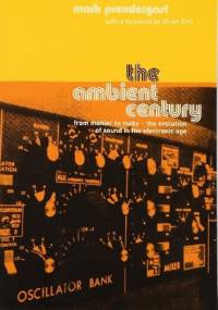 The Ambient Century: From Mahler to Moby - The Evolution of Sound in the Electronic Age - Mark Prendergast, Brian Eno