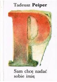 Sam chcę nadać sobie imię - Tadeusz Peiper