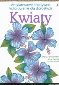 Antystresowe kreatywne kolorowanie dla dorosłych. Kwiaty - Valentina Harper