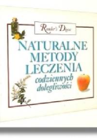 Naturalne metody leczenia codziennych dolegliwości. - Reader's Digest