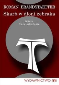 Skarb w dłoni żebraka. Teksty franciszkańskie - Roman Brandstaetter