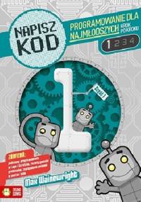 Napisz kod. Programowanie dla najmłodszych krok po kroku 1 - Max Wainewright
