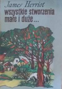 Wszystkie stworzenia małe i duże... - James Herriot