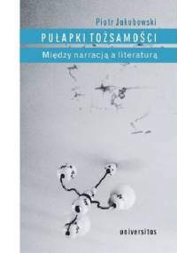 Pułapki tożsamości. Między narracją a literaturą - Piotr Jakubowski