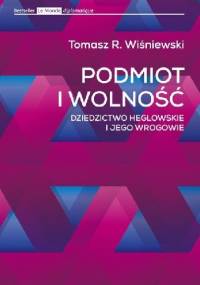Podmiot i wolność. Dziedzictwo heglowskie i jego wrogowie - Tomasz Rafał Wiśniewski