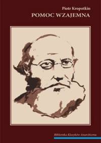 Pomoc wzajemna jako czynniki rozwoju - Piotr Kropotkin