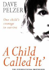 A Child called 'It': One Child's Courage to Survive - Dave James Pelzer