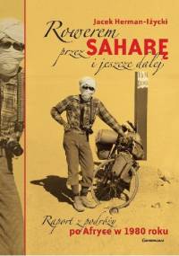 Rowerem przez Saharę i jeszcze dalej. Raport z podróży po Afryce w 1980 roku - Jacek Herman-Iżycki