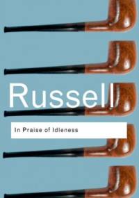 In Praise of Idleness And Other Essays - Bertrand Russell