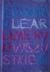 Limeryki wszystkie: z obrazkami według autora czyli dzieł zebranych tom pierwszy - Edward Lear