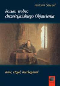 Rozum wobec chrześcijańskiego Objawienia. Kant, Hegel, Kierkegaard - Antoni Szwed