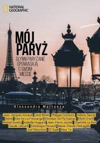 Mój Paryż. Słynni paryżanie opowiadają o swoim mieście - Alessandra Mattanza