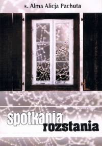 Spotkania rozstania - Alma Alicja Pachuta