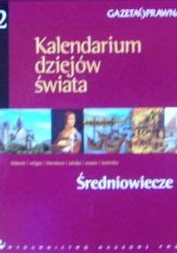 Kalendarium dziejów świata : historia, religia, literatura, sztuka, nauka, technika. Średniowiecze - praca zbiorowa