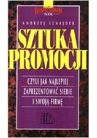 Sztuka promocji. Czyli jak najlepiej zaprezentować siebie i swoją firmę. - Andrzej Sznajder