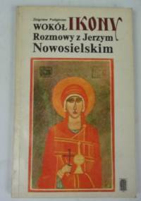 Wokół ikony. Rozmowy z Jerzym Nowosielskim. - Zbigniew Podgórzec, Jerzy Nowosielski