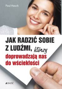 Jak radzić sobie z ludźmi, którzy doprowadzają nas do wściekłości - Paul Hauck