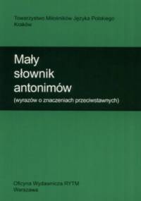 Mały słownik antonimów (wyrazów o znaczeniach przeciwstawnych)