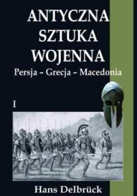 Antyczna sztuka wojenna. Tom I. Persja - Grecja - Macedonia - Hans Delbrück