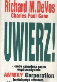UWIERZ! Credo człowieka czynu współzałożyciela Amway Corporation hołdującego zasadom ktore uczyniły Amerykę wielką - Richard M. DeVos, Charles Paul Conn