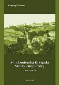 Sandomierska Brygada Straży Granicznej 1889-1914 - Krzysztof Latwiec