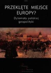 Przeklęte miejsce Europy? Dylematy polskiej geopolityki - Jacek Kloczkowski