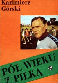 Pół wieku z piłką - Kazimierz Górski