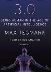 Life 3.0: Being Human in the Age of Artificial Intelligence - Max Tegmark