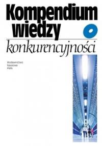 Kompendium wiedzy o konkurencyjności. - Marian Gorynia, Ewa Łaźniewska