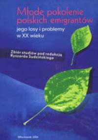 Młode pokolenie polskich emigrantów - jego losy i problemy w XX wieku. - Ryszard Sudziński