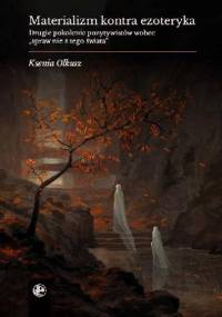 Materializm kontra ezoteryka. Drugie pokolenie pozytywistów wobec spraw „nie z tego świata” - Ksenia Olkusz