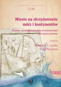 Miasto na skrzyżowaniu mórz i kontynentów. Wczesno- i średniobizantyński Konstantynopol jako miasto portowe. Byzantina Lodziensia XXIII - Kirił Marinow, J. Leszka Mirosław