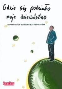 Gdzie się podziało moje dzieciństwo. O dorosłych dzieciach alkoholików - praca zbiorowa