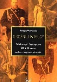 Groźni i wielcy. Polska myśl historyczna XIX i XX wieku wobec rosyjskiej despotii - Andrzej Wierzbicki
