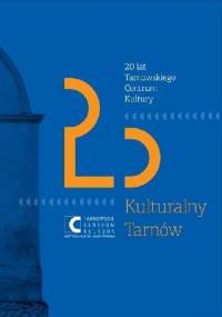 Kulturalny Tarnów. 20 lat Tarnowskiego Centrum Kultury - Jerzy Armata, Tomasz Kapturkiewicz