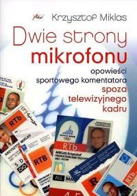 Dwie strony mikrofonu. Opowieści sportowego komentatora. Spoza telewizyjnego kadru - Krzysztof Miklas