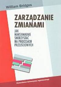Zarządzanie zmianami. Jak maksymalnie skorzystać na procesach przejściowych - William Bridges