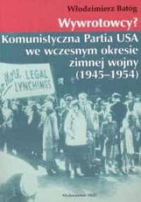 Wywrotowcy? Komunistyczna Partia USA we wczesnym okresie zimnej wojny 1945-1954 - Włodzimierz Batóg