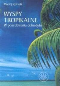 Wyspy tropikalne. W poszukiwaniu dobrobytu. - Maciej Jędrusik