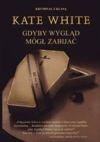 Gdyby wygląd mógł zabijać - Kate White