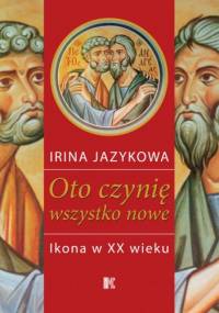 Oto czynię wszystko nowe. Ikona XX w - Irina Jazykova