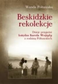 Beskidzkie rekolekcje. Dzieje przyjaźni księdza Karola Wojtyły z rodziną Półtawskich - Wanda Półtawska