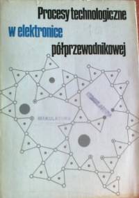 Procesy technologiczne w elektronice półprzewodnikowej - praca zbiorowa
