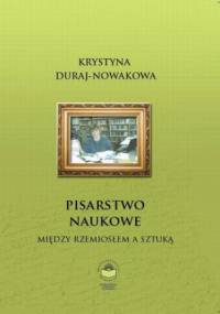 Pisarstwo naukowe. Między rzemiosłem a sztuką - Krystyna Duraj-Nowakowa