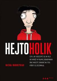 Hejtoholik, czyli jak zaszczepić się na hejt, nie wpaść w pułapkę obgadywania oraz nauczyć zarabiać na tych, którzy Cię oczerniają - Michał Wawrzyniak
