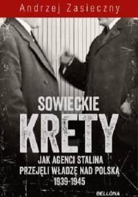 Sowieckie krety. Wywiad ZSRR w Polskim Państwie Podziemnym - Andrzej Zasieczny