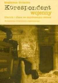 Korespondent wojenny. Ofiarnik i ofiara we współczesnym świecie - Magdalena Hodalska